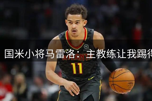 国米小将马雷洛：主教练让我踢得简单点，我的目标是进一线队踢球